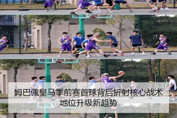 姆巴佩皇马季前赛首球背后折射核心战术地位升级新趋势